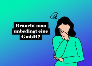 Warum eigentlich eine GmbH-Gründung?